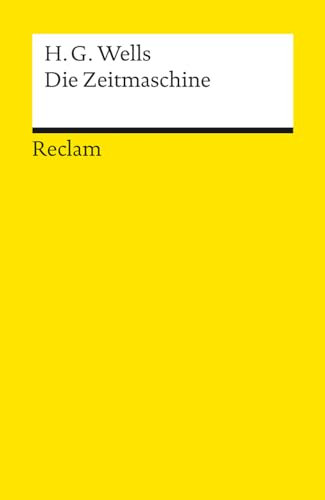 Die Zeitmaschine: Wells, H. G. – Deutsch-Lektüre, Deutsche Klassiker der Literatur – 14429 – Neuübersetzung (Reclams Universal-Bibliothek)