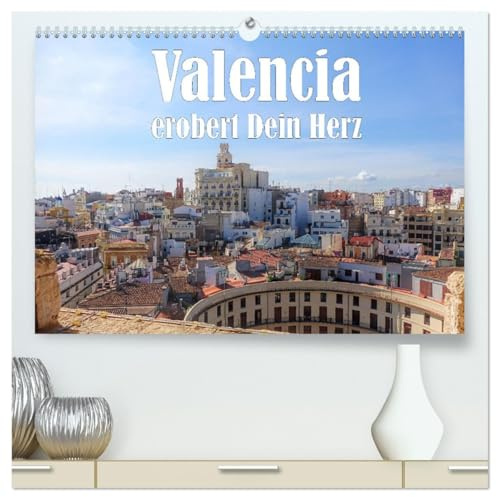 Valencia erobert dein Herz (hochwertiger Premium Wandkalender 2026 DIN A2 quer), Kunstdruck in Hochglanz: Valencia, spanische Perle (CALVENDO Orte)