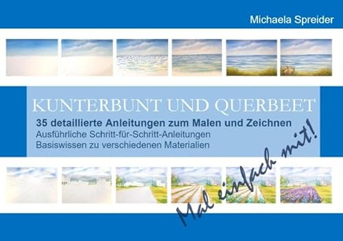 KUNTERBUNT UND QUERBEET: 35 detaillierte Anleitungen zum Malen und Zeichnen