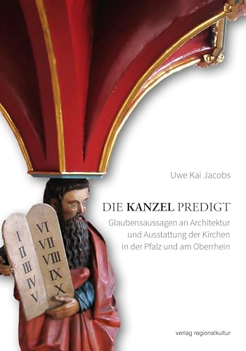 Die Kanzel predigt: Glaubensaussagen an Architektur und Ausstattung der Kirchen in der Pfalz und am Oberrhein