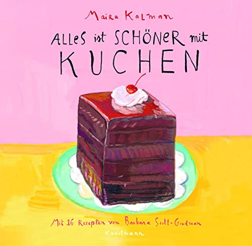 Maira Kalman/Barbara Scott-Goodman, Alles ist schöner mit Kuchen - Ulrike Becker: Mit 16 Rezepten
