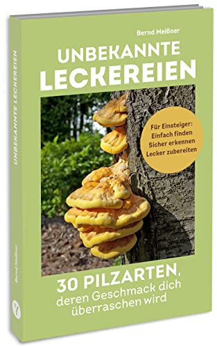 Unbekannte Leckereien: 30 Pilzarten, deren Geschmack dich überraschen wird: Wo & wann finden, typische Merkmale, Verwechslungspartner. Inkl. Täublinge, Milchlinge, Winterpilze & Rezepte