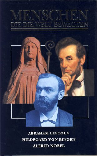Menschen die die Welt bewegten Abraham Lincoln, Hildegard von Bingen, Alfred Nobel