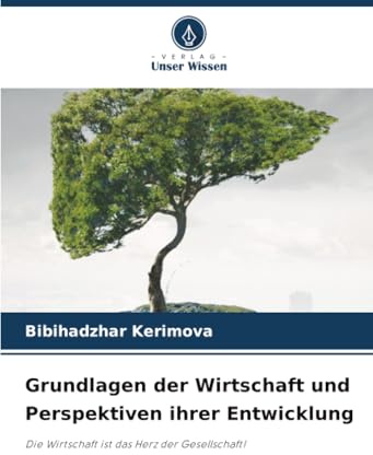 Grundlagen der Wirtschaft und Perspektiven ihrer Entwicklung: Die Wirtschaft ist das Herz der Gesellschaft!