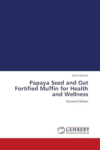 Papaya Seed and Oat Fortified Muffin for Health and Wellness: Second Edition