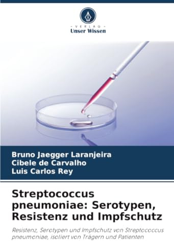 Streptococcus pneumoniae: Serotypen, Resistenz und Impfschutz: Resistenz, Serotypen und Impfschutz von Streptococcus pneumoniae, isoliert von Trägern und Patienten