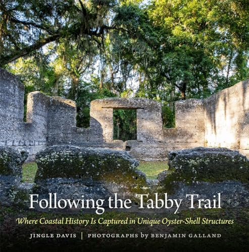 Following the Tabby Trail: Where Coastal History Is Captured in Unique Oyster-Shell Structures (Wormsloe Foundation Publication, 47)