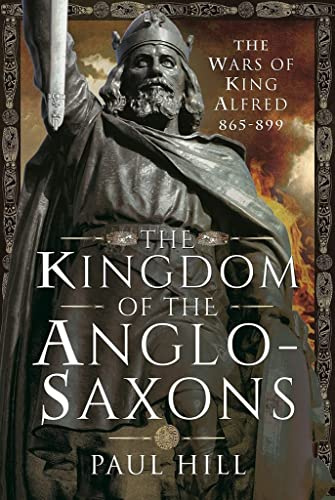 The Kingdom of the Anglo-Saxons: The Wars of King Alfred 865-899