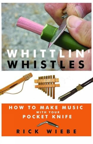 Whittlin' Whistles: How to Make Music with Your Pocket Knife