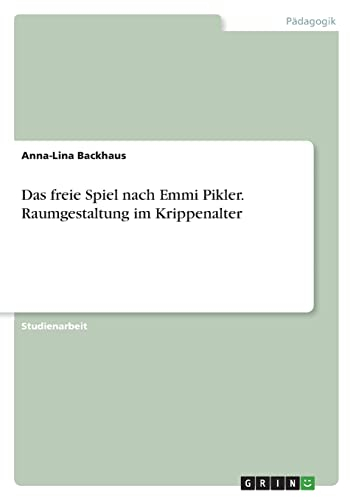 Das freie Spiel nach Emmi Pikler. Raumgestaltung im Krippenalter
