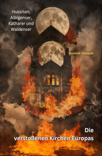 Die verstoßenen Kirchen Europas: Hussiten, Albigenser, Katharer und Waldenser