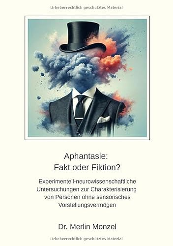 Aphantasie: Fakt oder Fiktion?: Experimentell-neurowissenschaftliche Untersuchungen zur Charakterisierung von Personen ohne sensorisches Vorstellungsvermögen