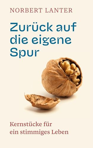 Zurück auf die eigene Spur: Kernstücke für ein stimmiges Leben