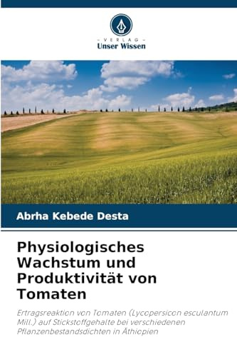 Physiologisches Wachstum und Produktivität von Tomaten: Ertragsreaktion von Tomaten (Lycopersicon esculantum Mill.) auf Stickstoffgehalte bei verschiedenen Pflanzenbestandsdichten in Äthiopien