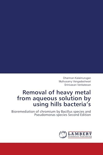 Removal of heavy metal from aqueous solution by using hills bacteria's: Bioremediation of chromium by Bacillus species and Pseudomonas species Second Edition