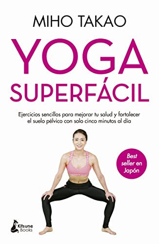 Yoga superfácil: Ejercicios sencillos para mejorar tu salud y fortalecer el suelo pélvico con solo cinco minutos al día (BIENESTAR)
