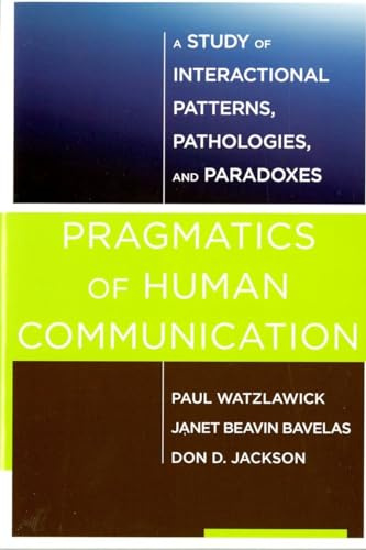 Pragmatics of Human Communication: A Study of Interactional Patterns, Pathologies and Paradoxes