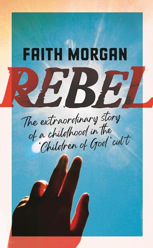 Rebel: The extraordinary story of a childhood in the 'Children of God' cult