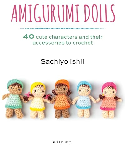 Amigurumi Dolls: 40 Cute Characters and Their Accessories to Crochet