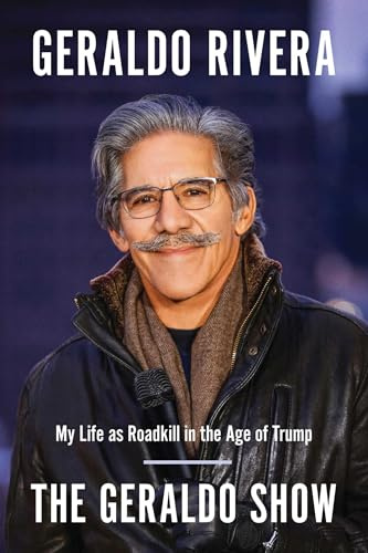 The Geraldo Show: My Life as Roadkill in the Age of Trump