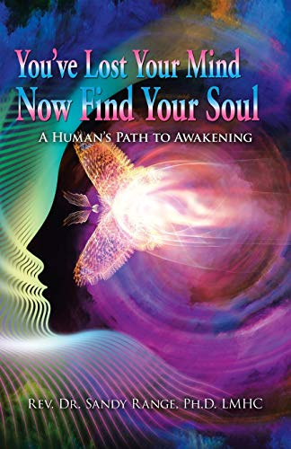 You've Lost Your Mind Now Find Your Soul: A Human's Path to Awakening