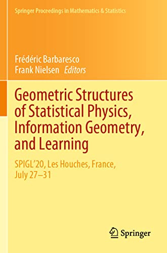 Geometric Structures of Statistical Physics, Information Geometry, and Learning: SPIGL'20, Les Houches, France, July 27–31 (Springer Proceedings in Mathematics & Statistics)