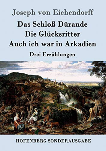 Das Schloß Dürande / Die Glücksritter / Auch ich war in Arkadien: Drei Erzählungen