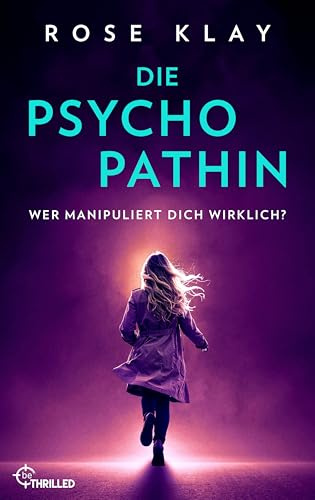 Die Psychopathin - Wer manipuliert dich wirklich? (Wem vertraust du? Psychologische Thriller von Rose Klay, Band 4)