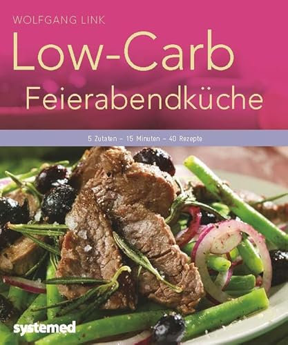 Low-Carb-Feierabendküche: 5 Zutaten – 15 Minuten – 40 Rezepte. (Küchenratgeberreihe)