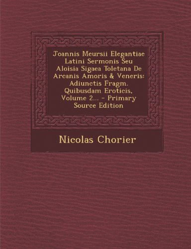 Joannis Meursii Elegantiae Latini Sermonis Seu Aloisia Sigaea Toletana De Arcanis Amoris & Veneris: Adiunctis Fragm. Quibusdam Eroticis, Volume 2...