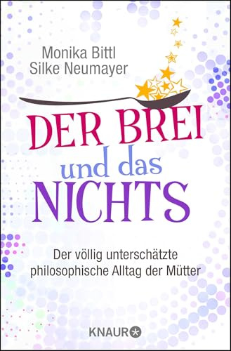 Der Brei und das Nichts: Der völlig unterschätzte philosophische Alltag der Mütter