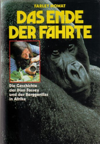 Das Ende der Fährte. Die Geschichte der Dian Fossey und der Berggorillas in Afrika