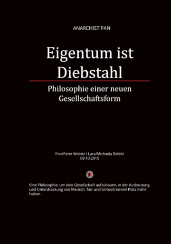 Eigentum ist Diebstahl: Philosophie einer neuen Gesellschaftsform