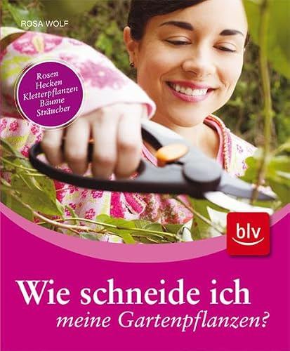 Wie schneide ich meine Gartenpflanzen?: Stopper: Rosen, Hecken, Kletterpflanzen, Bäume, Sträucher
