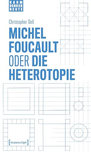 Michel Foucault oder die Heterotopie (Raumdenken heute)