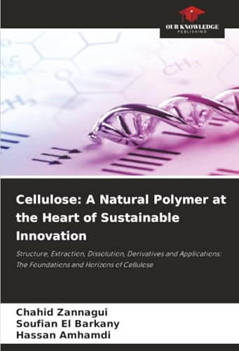 Cellulose: A Natural Polymer at the Heart of Sustainable Innovation: Structure, Extraction, Dissolution, Derivatives and Applications: The Foundations and Horizons of Cellulose