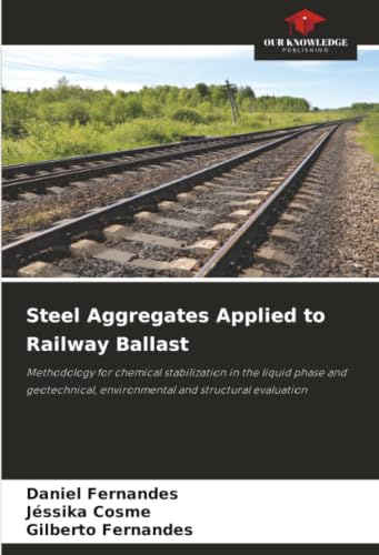 Steel Aggregates Applied to Railway Ballast: Methodology for chemical stabilization in the liquid phase and geotechnical, environmental and structural evaluation