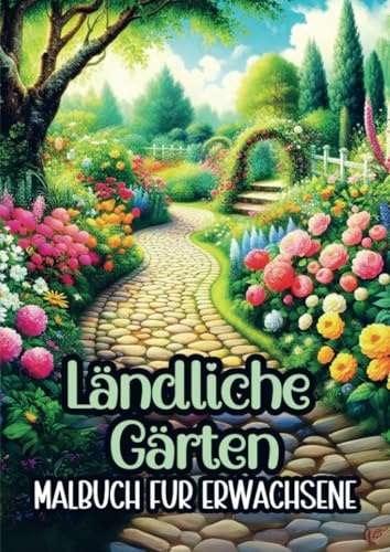 Malbuch für Erwachsene – Ländliche Gärten: Malbuch für Erwachsene und ältere Teenager mit 25 Malseiten für stundenlange Entspannung