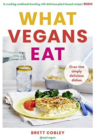 What Vegans Eat: A cookbook for everyone with over 100 delicious recipes. Recommended by Veganuary