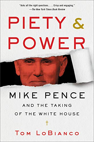 Piety & Power: Mike Pence and the Taking of the White House – A Political Biography with Exclusive Interviews Revealing the Secretive Vice President's Journey