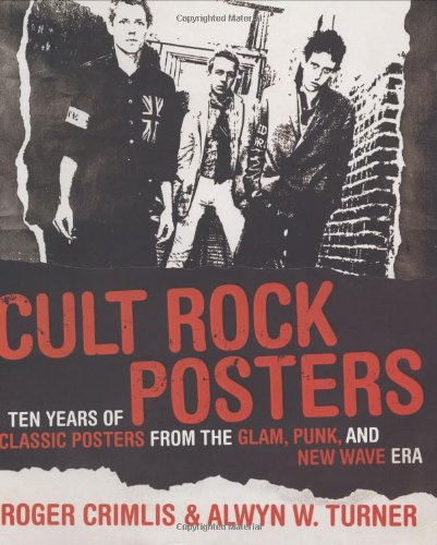 Cult Rock Posters: Ten Years of Classic Posters from the Glam, Punk, and New Wave Era