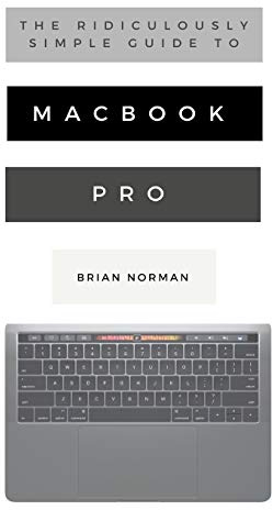 The Ridiculously Simple Guide to MacBook Pro With Touch Bar: A Practical Guide to Getting Started With the Next Generation of MacBook Pro and MacOS ... 10.14) (Ridiculously Simple Tech, Band 7)