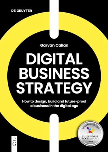Digital Business Strategy: How to Design, Build and Future-Proof a Business in the Digital Age