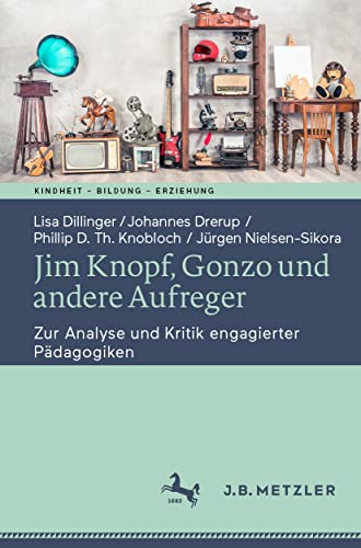 Jim Knopf, Gonzo und andere Aufreger: Zur Analyse und Kritik engagierter Pädagogiken (Kindheit – Bildung – Erziehung. Philosophische Perspektiven)