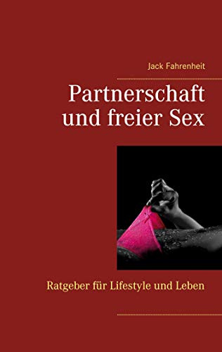 Partnerschaft und freier Sex.: Ein kleiner Ratgeber für Lifestyle und Leben.