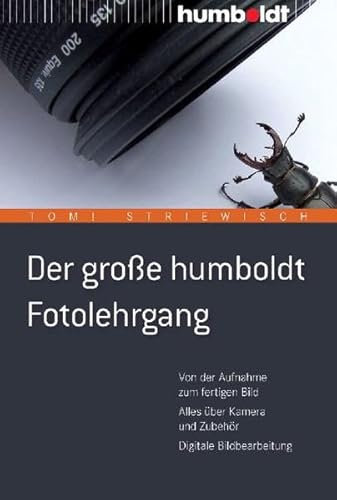 Der große humboldt Fotolehrgang: Von der Aufnahme zum fertigen Bild. Alles über Kamera und Zubehör. Digitale Bildbearbeitung (humboldt - Freizeit & Hobby)
