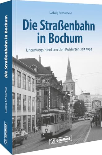 Die Straßenbahn in Bochum: Unterwegs rund um den Kuhhirten seit 1894
