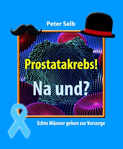 Prostatakrebs! Na und?: Echte Männer gehen zur Vorsorge
