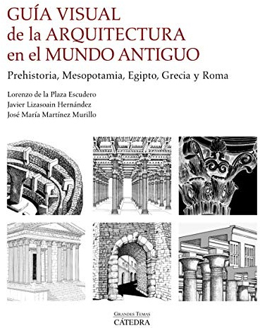 Guía visual de la arquitectura en el Mundo Antiguo: Prehistoria, Mesopotamia, Egipto, Grecia y Roma (Arte Grandes temas)