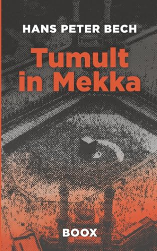 Tumult in Mekka: Petrodollar, Wüstenmystik und Überleben im Schatten der Minarette (Die Henrik-Bertelsen-Saga, Band 1)